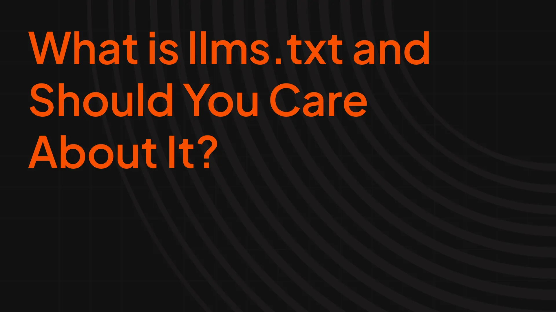 What is llms.txt and Should You Care About It?